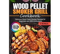 Wood Pellet Smoker Grill Cookbook: Delicious Wood Pellet Smoker Recipes for Beginners and BBQ Enthusiasts
