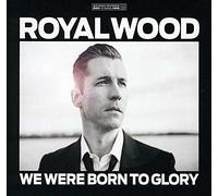 Wood Royal - We Were Born to Glory