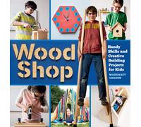 Wood Shop: Handy Skills and Creative Building Projects for Kids: 1-Larson, Marga