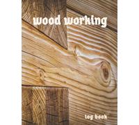 wood working log book: A Journal Logbook To Record Your Projects, Ideas, Methods, Material Lists, Notes & Sketches for Easy Reference. Carpenters & ... of All Levels. 150 Pages, 8,5 X 11 Inches.