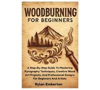 Woodburning For Beginners: A Step-By-Step Guide To Mastering Pyrography Techniques, Creative Wood Art Projects, And Professional Designs For Beginners And Artists