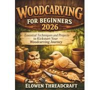 WOODCARVING FOR BEGINNERS 2026: Essential Techniques and Projects to Kickstart Your Woodcarving Journey