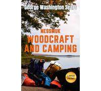 Woodcraft And Camping: Nessmuk’s LARGE PRINT How to Original Guidebook for Campers & Travelers in the Wilderness