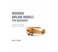 WOODEN BIPLANE MODELS FOR BEGINNERS: A Step-by-Step Handbook for Classic Aircraft Replicas