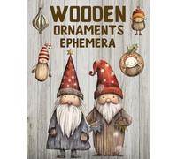 Wooden Ornaments Ephemera Book: High Quality Images Of Christmas Decorations For Paper Crafts, Scrapbooking, Mixed Media, Junk Journals, Decorative Art, Artist Trading Cards, and More.
