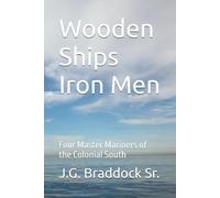 Wooden Ships Iron Men: Four Master Mariners of the Colonial South