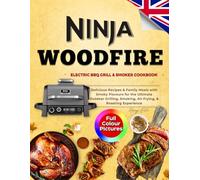 Woodfire Electric BBQ Grill & Smoker Cookbook with Colour Photos: Delicious Recipes & Family Meals with Smoky Flavours for the Ultimate Outdoor Grilling, Smoking, Air Frying, & Roasting Experience.