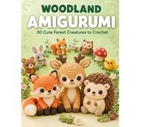 Woodland Amigurumi 30 Cottagecore Creatures to Crochet: Beginner-Friendly Crochet Patterns to Make Adorable Forest Animal Plushies, with Easy Step-by-Step Photos
