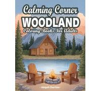 Woodland Calming Corner: A Woodland Retreat Adult Coloring Book Featuring Forest Landscapes, Wildlife, Log Cabin, Rustic Nature Scenes, And More