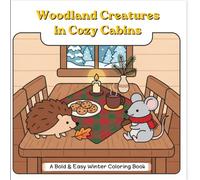 Woodland Creatures in Cozy Cabins: 40 Bold and Easy Coloring Pages of Forest Animals and Rustic Winter Scenes for Adults and Beginners