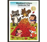 Woodland Critters Celebrate Fall: Autumn Coloring and Activity Fun for Kids: Forest Animals, Leaf Piles, Pumpkin Patches, and Harvest Adventures for Children Ages 4-8