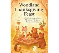 Woodland Thanksgiving Feast: A Heartwarming Autumn Adventure with Coco, Rusty And Friends | 4-12 ages |