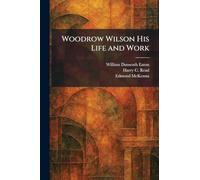 Woodrow Wilson His Life and Work