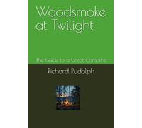 Woodsmoke at Twilight: The Guide to a Great Campfire
