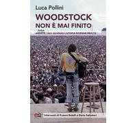 Woodstock non è mai finito. Agosto 1969: quando l'utopia divenne realtà