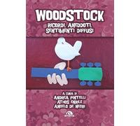 Woodstock. Ricordi, aneddoti, sentimenti diffusi