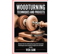 Woodturning Techniques And Projects: Master the Art of Woodturning with Essential Techniques and Creative Projects for All Skill Levels