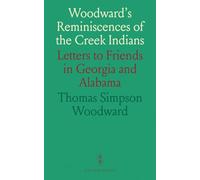 Woodward's Reminiscences of the Creek Indians: Letters to Friends in Georgia and Alabama