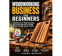 Woodworking Business for Beginners: Workshop Setup, Pricing Strategies, and Selling Wood Crafts Through Online Platforms and Craft Shows