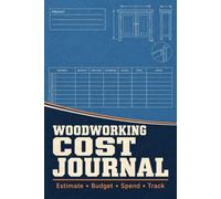 Woodworking Cost Journal: Project Budget Record for Makers Documenting Lumber Purchases, Hardware Costs, Finishing Supplies, Tool Expenses, Estimated Budgets, and Final Spending