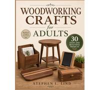 Woodworking Crafts for Adults: 30 Easy and Beautiful Projects to Make, Decorate, Gift, and Enjoy