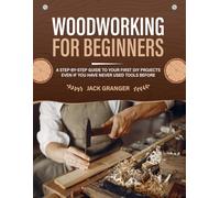 Woodworking for Beginners: A Step-by-Step Guide to Your First DIY Projects Even if You Have Never Used Tools Before