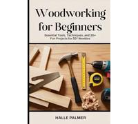 Woodworking For Beginners: Essential Tools, Techniques, and 20+ Fun Projects for DIY Newbies
