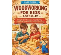 WOODWORKING FOR KIDS AGES 8-12: Simple DIY Projects, Tool Safety, and Hands-On Skills for Creative Learning