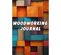 Woodworking Journal: Track, and Organize Your Woodworking Projects with Ease, Record Book For DIY, Plan & Gifts for Carpenters and Wood Workers