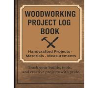 Woodworking Project Log Book | Handcrafted Project Planner for Woodworkers | Record Measurements, Materials & Designs: Woodworking Gift for Men, DIY Craftsmen, and Carpenters