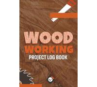 Woodworking Project Log Book: Woodworker Journal to Track Projects Record Materials Document Tools and Organize Plans for Carpentry and DIY Builds