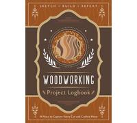 Woodworking Project Logbook: A Journal for Recording Project Details, Process Notes, Techniques and Results | Workshop Tracker Notebook for Woodworkers, Artisans and Builders