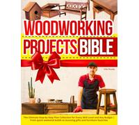 Woodworking Projects Bible: The Ultimate Step-by-Step Plan Collection for Every Skill Level and Any Budget | From Quick Weekend Builds to Stunning Gifts and Furniture Favorites