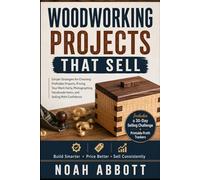 WOODWORKING PROJECTS THAT SELL: Simple Strategies for Choosing Profitable Projects, Pricing Your Work Fairly, Photographing Handmade Items, and Selling With Confidence