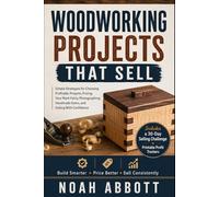 WOODWORKING PROJECTS THAT SELL: Simple Strategies for Choosing Profitable Projects, Pricing Your Work Fairly, Photographing Handmade Items, and Selling With Confidence