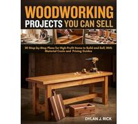 Woodworking Projects You Can Sell: 30 Step-By-Step Plans For High-Profit Items To Build And Sell, With Material Costs And Pricing Guides