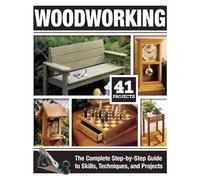 Woodworking: The Complete Step-by-Step Guide to Skills, Techniques, and Projects