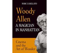 WOODY ALLEN A Magician in Manhattan: Cinema and the Art of Wonder