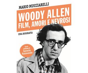 Woody Allen. Film, amori e nevrosi - Mucciarelli Mario