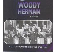 Woody Herman - Woody Herman Story/At The Woodchoppers Ball