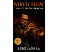 Woody Shaw: Trumpet’s Modern Innovator: The Complete Life, Music, and Legacy of a Post-Bop Architect Who Redefined Modern Jazz