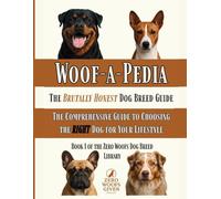 Woof-a-Pedia: The Brutally Honest Dog Breed Guide: A Comprehensive Guide to Choosing the RIGHT Dog for Your Lifestyle