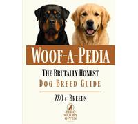 Woof-a-Pedia: The Brutally Honest Dog Breed Guide: A Comprehensive Guide to Choosing the RIGHT Dog for Your Lifestyle