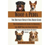 Woof-a-Pedia: The Brutally Honest Dog Breed Guide: The Comprehensive Guide to Choosing the RIGHT Dog for Your Lifestyle