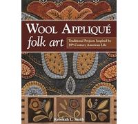 Wool Applique Folk Art: Traditional Projects Inspired by 19th-Century American Life
