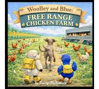 Woolley and Blue Free Range Chicken Farm Adventure: A Fun New Zealand Farm Adventure with Free Range Chickens, Fresh Eggs, and Friendship
