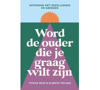 Word de ouder die je graag wilt zijn: Opvoeden met gezelligheid én grenzen
