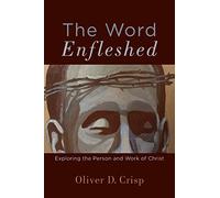 Word Enfleshed: Exploring the Person and Work of Christ