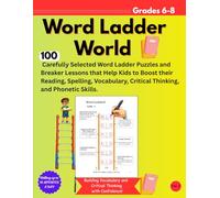 WORD LADDER WORLD GRADE 6-8: 100 Carefully Selected Word Ladder Puzzles and Breaker Lessons that Help Kids to Boost their Reading, Spelling, Vocabulary, Critical Thinking, and Phonetic Skills.