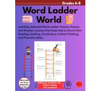 WORD LADDER WORLD GRADE 6-8: Carefully Selected Word Ladder Puzzles, Poems, and Breaker Lessons that Help Kids to Boost their Reading, Spelling, Vocabulary, Critical Thinking, and Phonetic Skills.